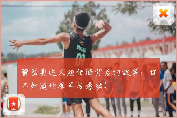 解密奥运火炬传递背后的故事,你不知道的艰辛与感动!