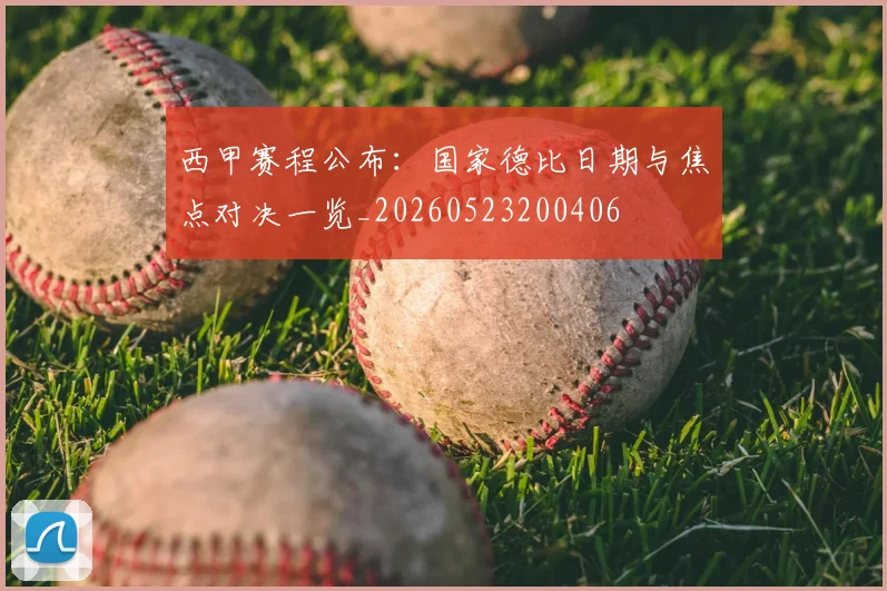 西甲赛程公布：国家德比日期与焦点对决一览_20260523200406