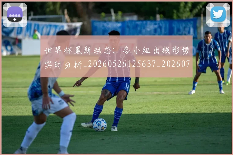 世界杯最新动态：各小组出线形势实时分析_20260526125637_20260702173956