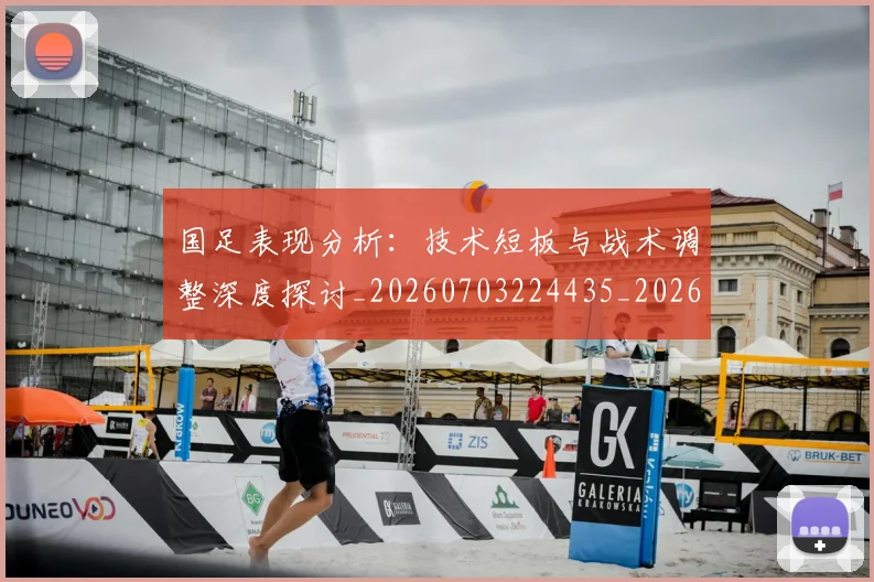 国足表现分析：技术短板与战术调整深度探讨_20260703224435_20260719165348