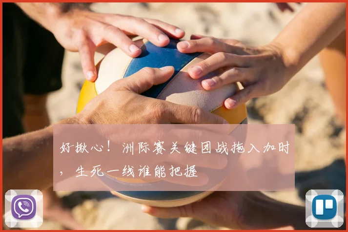 好揪心!洲际赛关键团战拖入加时,生死一线谁能把握