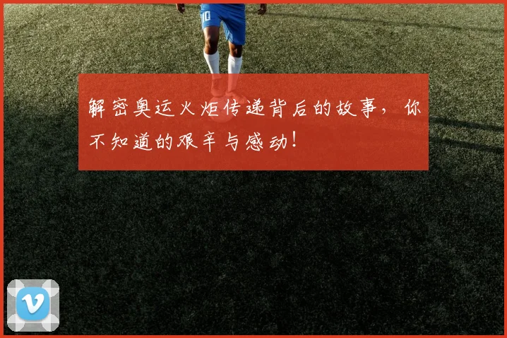 解密奥运火炬传递背后的故事，你不知道的艰辛与感动！