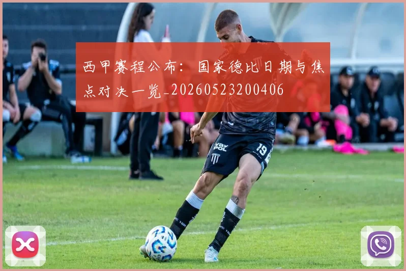 西甲赛程公布:国家德比日期与焦点对决一览_20260523200406