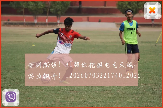告别瓶颈！AI帮你挖掘电竞天赋，实力飙升！_20260703221740_20260718210239