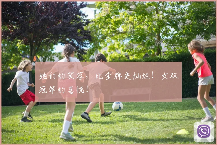 她们的笑容,比金牌更灿烂!女双冠军的喜悦!